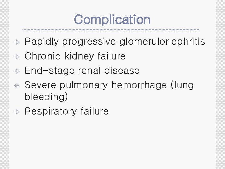 Complication ± ± ± Rapidly progressive glomerulonephritis Chronic kidney failure End-stage renal disease Severe