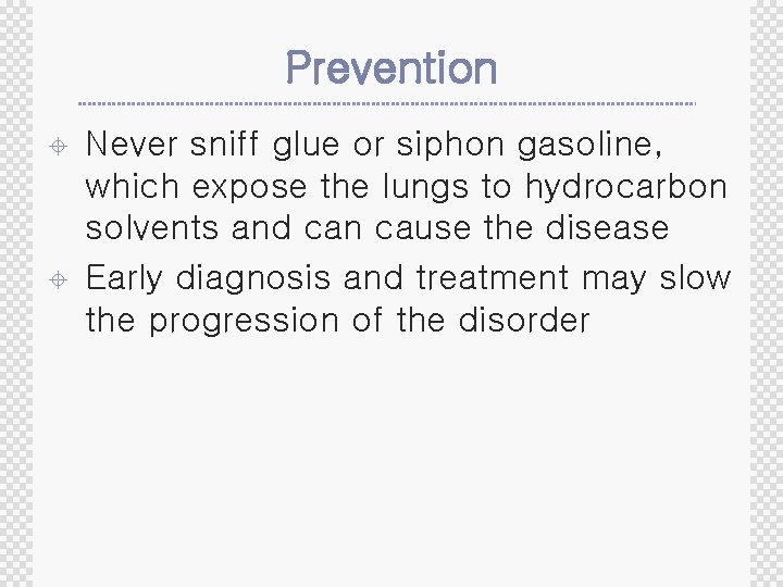 Prevention ± ± Never sniff glue or siphon gasoline, which expose the lungs to