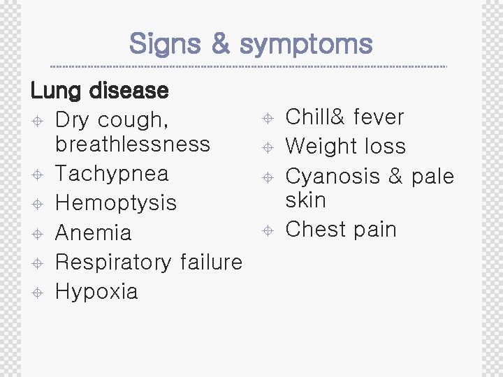 Signs & symptoms Lung disease ± Dry cough, breathlessness ± Tachypnea ± Hemoptysis ±