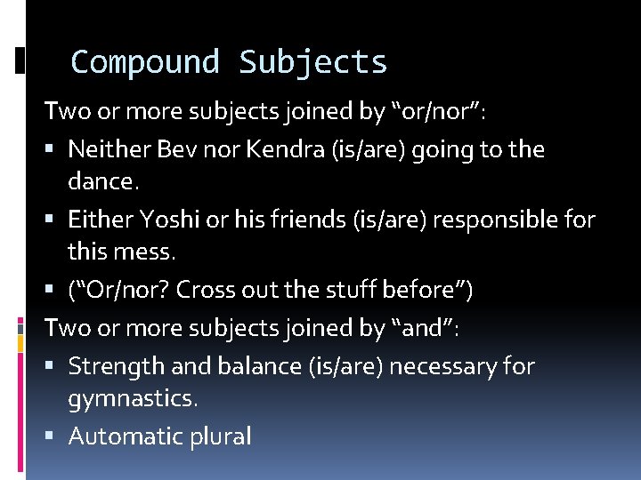 Compound Subjects Two or more subjects joined by “or/nor”: Neither Bev nor Kendra (is/are)