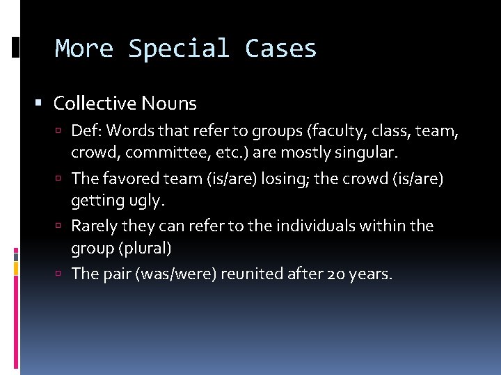 More Special Cases Collective Nouns Def: Words that refer to groups (faculty, class, team,