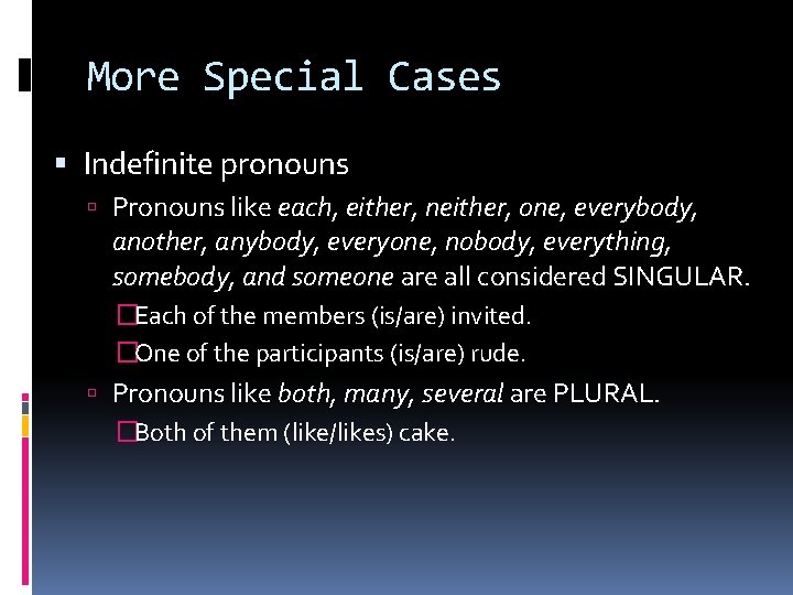 More Special Cases Indefinite pronouns Pronouns like each, either, neither, one, everybody, another, anybody,