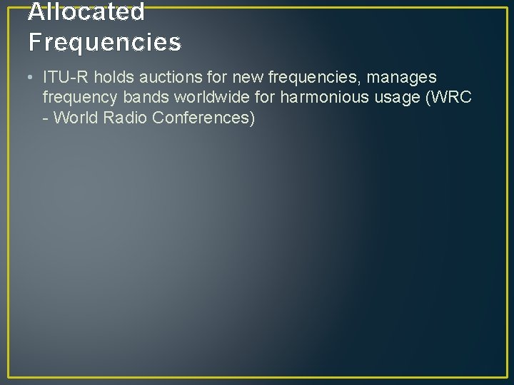 Allocated Frequencies • ITU-R holds auctions for new frequencies, manages frequency bands worldwide for