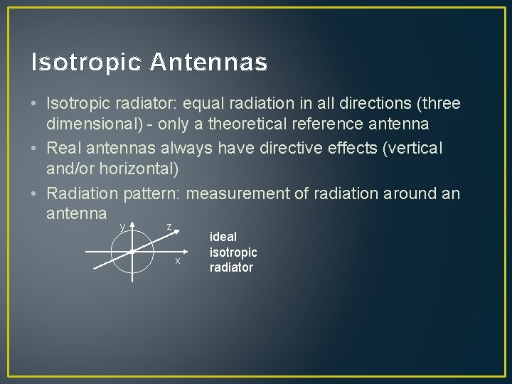 Isotropic Antennas • Isotropic radiator: equal radiation in all directions (three dimensional) - only