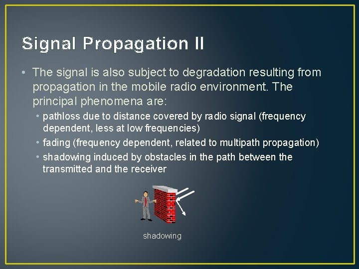 Signal Propagation II • The signal is also subject to degradation resulting from propagation