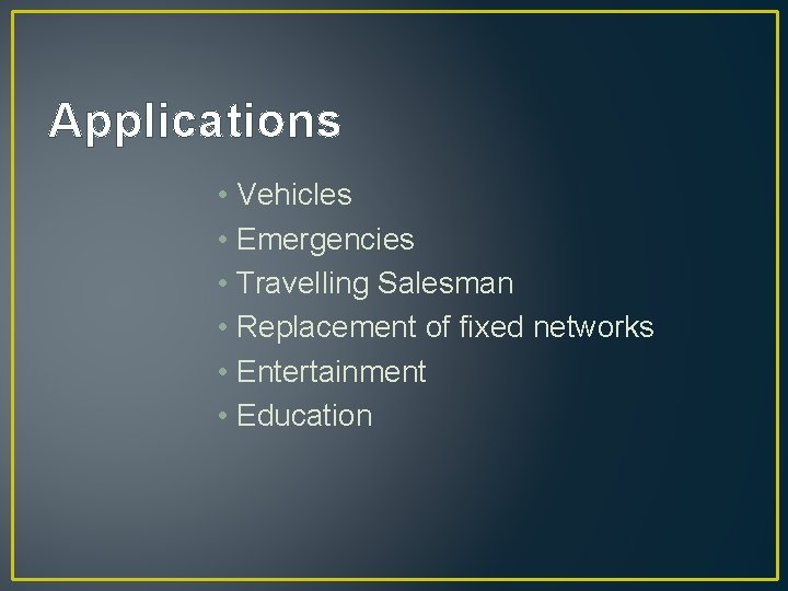 Applications • Vehicles • Emergencies • Travelling Salesman • Replacement of fixed networks •