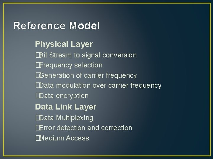 Reference Model Physical Layer �Bit Stream to signal conversion �Frequency selection �Generation of carrier