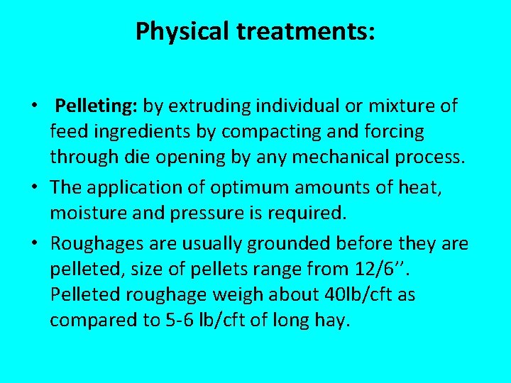 Physical treatments: • Pelleting: by extruding individual or mixture of feed ingredients by compacting