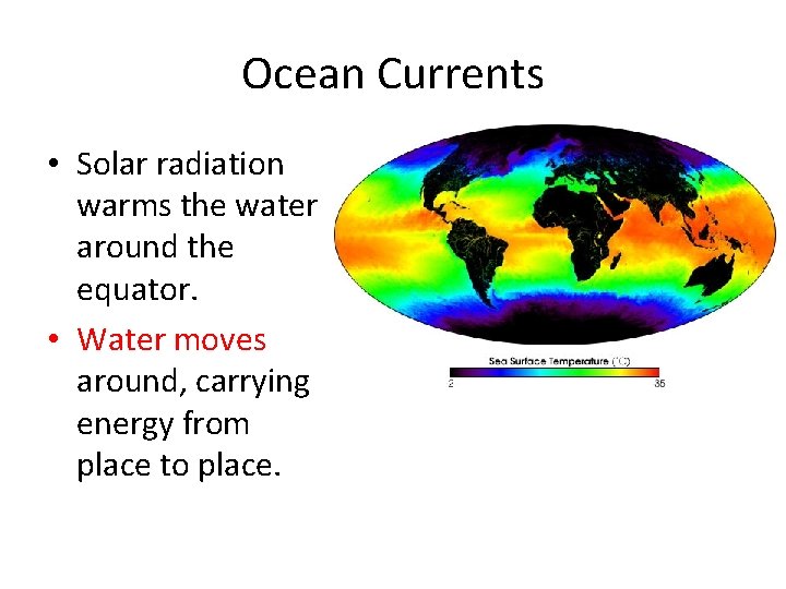 Ocean Currents • Solar radiation warms the water around the equator. • Water moves