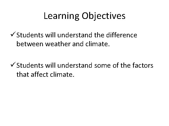Learning Objectives ü Students will understand the difference between weather and climate. ü Students