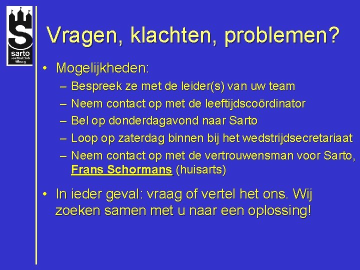 Vragen, klachten, problemen? • Mogelijkheden: – – – Bespreek ze met de leider(s) van