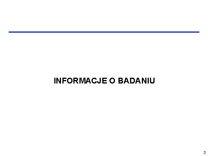 INFORMACJE O BADANIU 3 