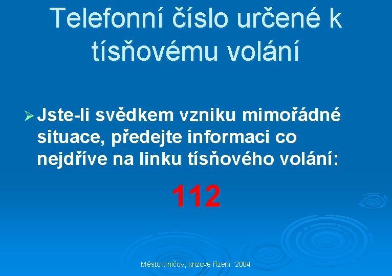 Telefonní číslo určené k tísňovému volání Ø Jste-li svědkem vzniku mimořádné situace, předejte informaci