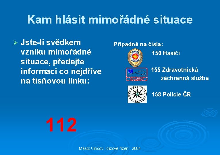 Kam hlásit mimořádné situace Ø Jste-li svědkem vzniku mimořádné situace, předejte informaci co nejdříve