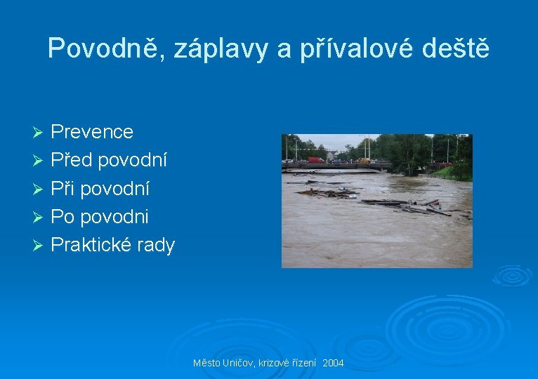 Povodně, záplavy a přívalové deště Prevence Ø Před povodní Ø Při povodní Ø Po