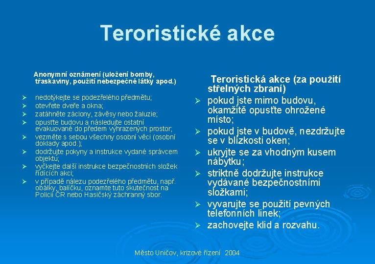 Teroristické akce Anonymní oznámení (uložení bomby, třaskaviny, použití nebezpečné látky apod. ) Ø Ø