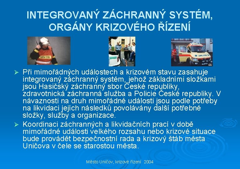 INTEGROVANÝ ZÁCHRANNÝ SYSTÉM, ORGÁNY KRIZOVÉHO ŘÍZENÍ Při mimořádných událostech a krizovém stavu zasahuje integrovaný