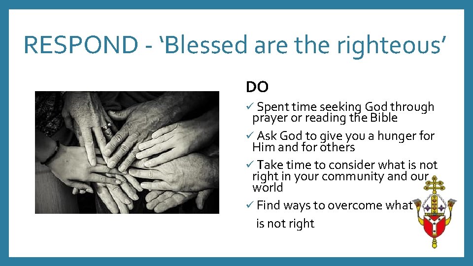 RESPOND - ‘Blessed are the righteous’ DO ü Spent time seeking God through prayer
