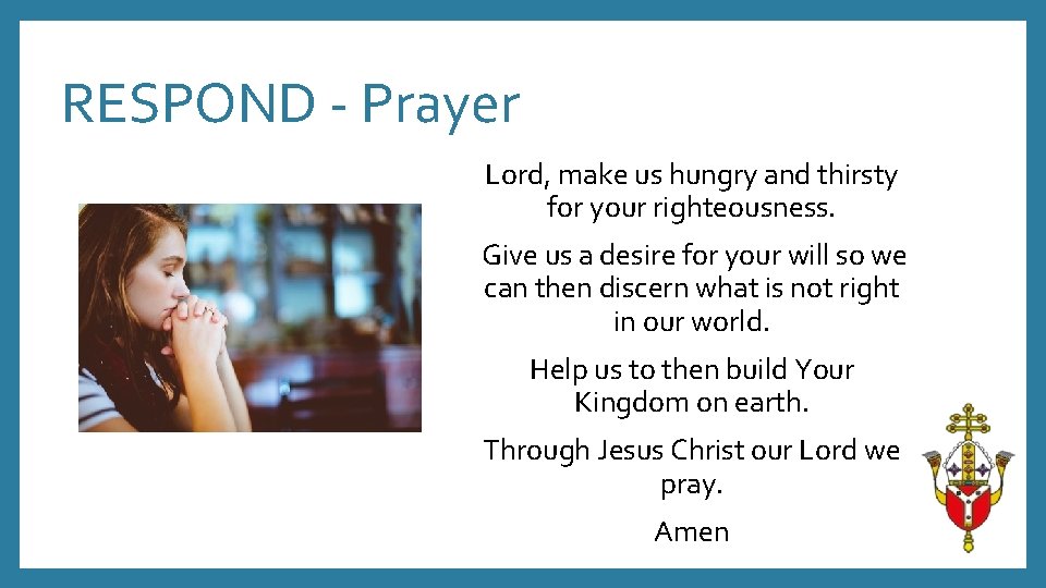 RESPOND - Prayer Lord, make us hungry and thirsty for your righteousness. Give us