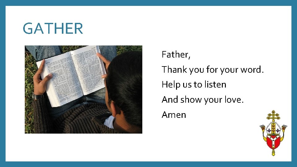 GATHER Father, Thank you for your word. Help us to listen And show your