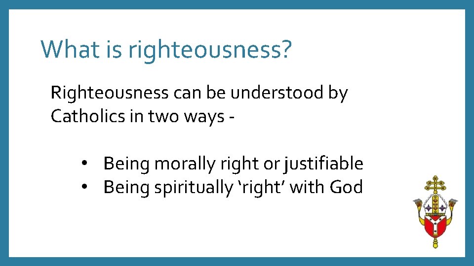 What is righteousness? Righteousness can be understood by Catholics in two ways - •