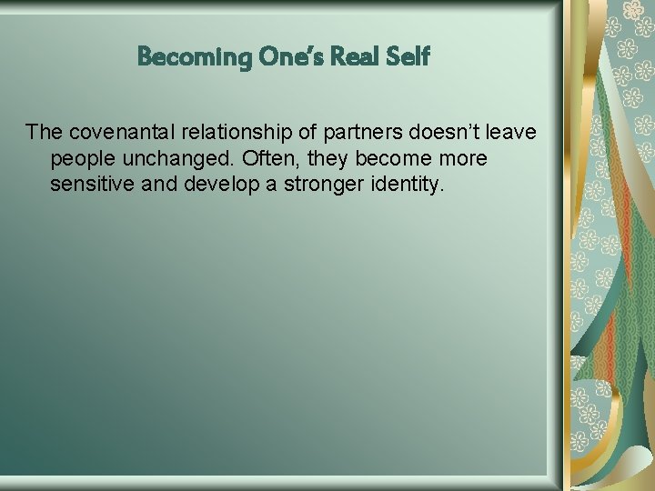 Becoming One’s Real Self The covenantal relationship of partners doesn’t leave people unchanged. Often,