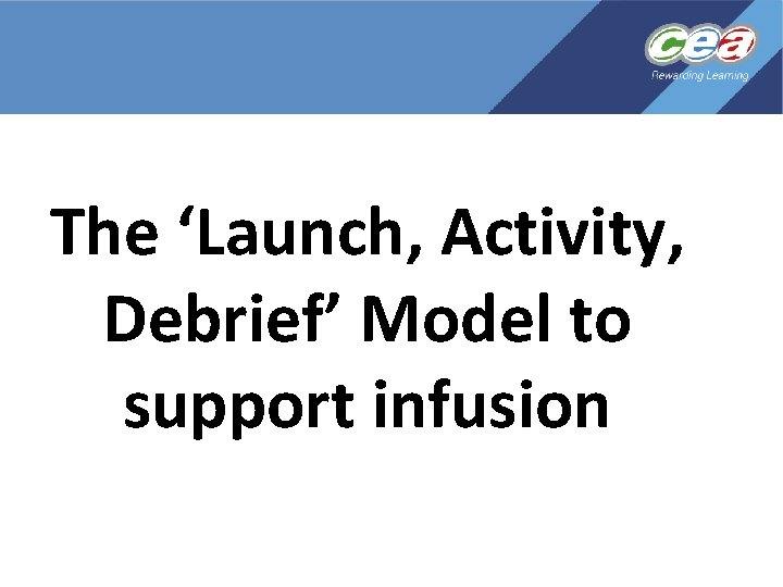 The ‘Launch, Activity, Debrief’ Model to support infusion 