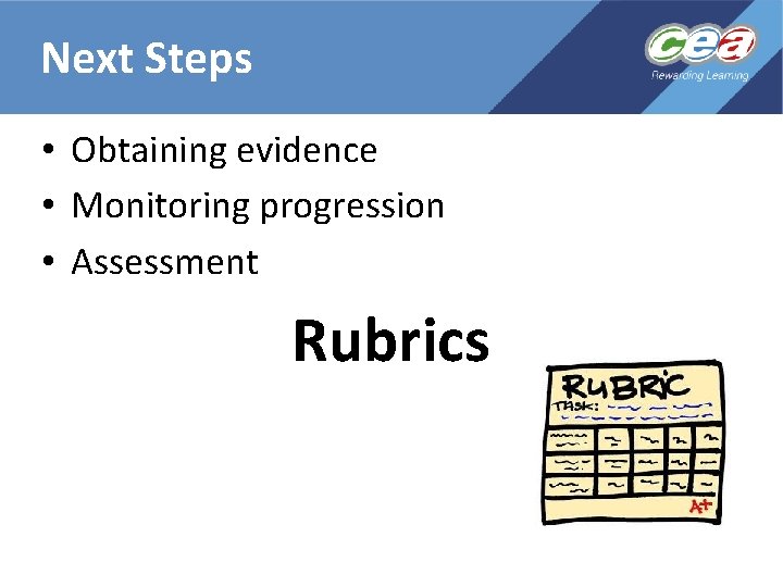 Next Steps • Obtaining evidence • Monitoring progression • Assessment Rubrics 