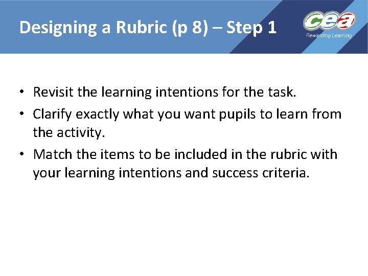Designing a Rubric (p 8) – Step 1 • Revisit the learning intentions for
