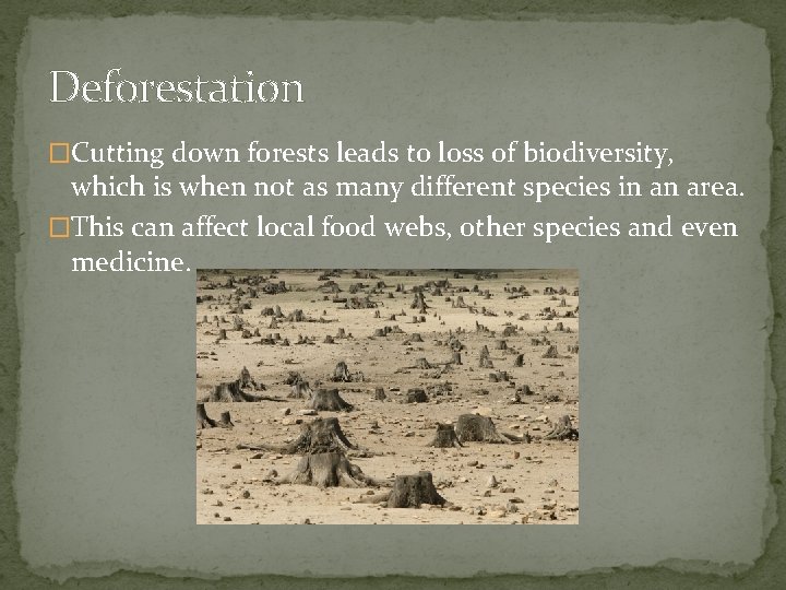 Deforestation �Cutting down forests leads to loss of biodiversity, which is when not as