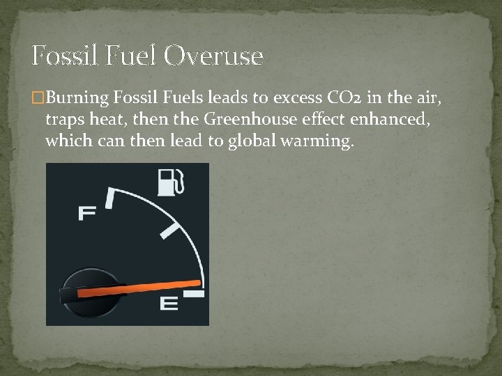 Fossil Fuel Overuse �Burning Fossil Fuels leads to excess CO 2 in the air,