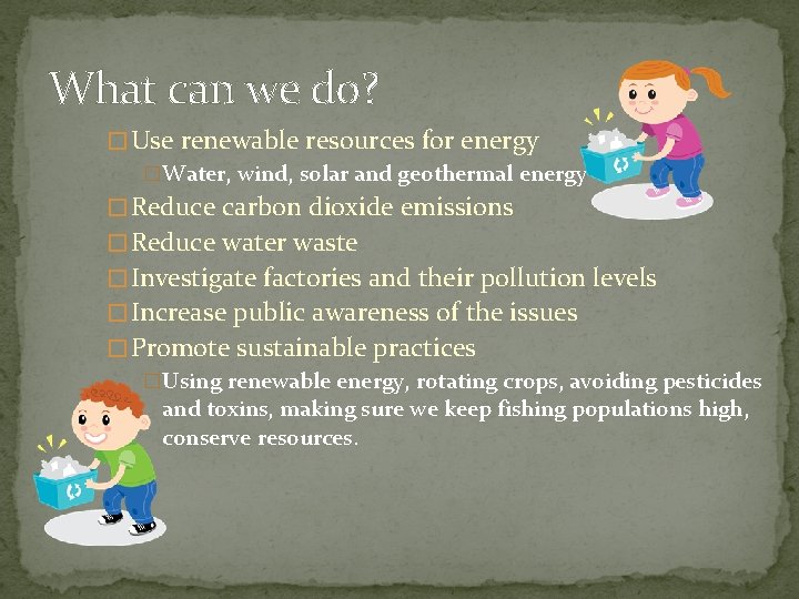 What can we do? � Use renewable resources for energy �Water, wind, solar and