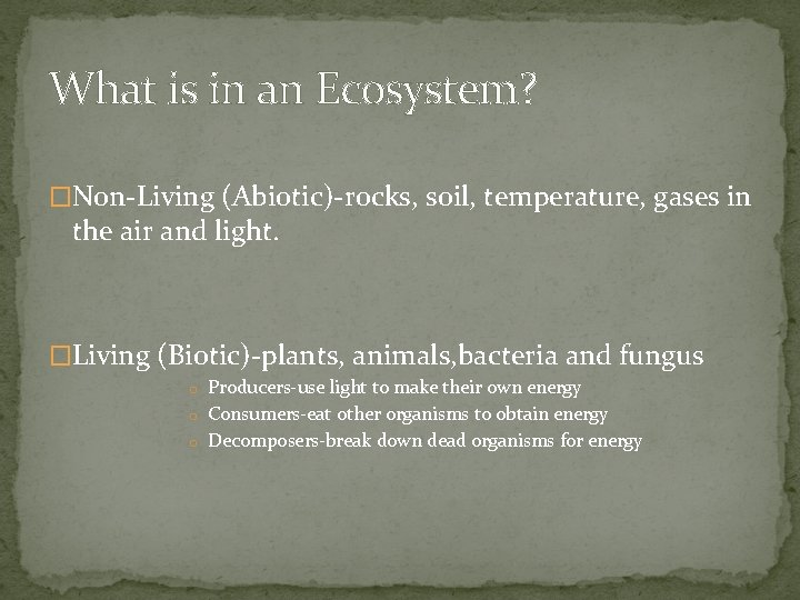What is in an Ecosystem? �Non-Living (Abiotic)-rocks, soil, temperature, gases in the air and
