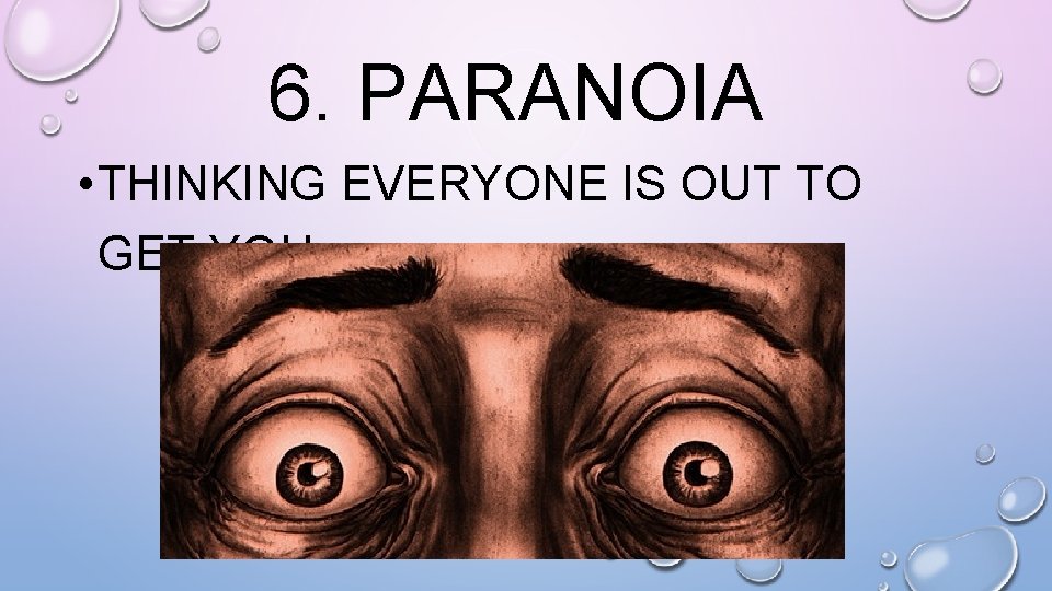 6. PARANOIA • THINKING EVERYONE IS OUT TO GET YOU 