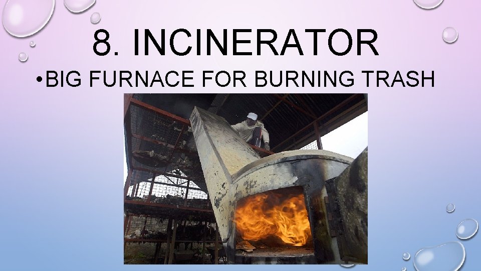 8. INCINERATOR • BIG FURNACE FOR BURNING TRASH 