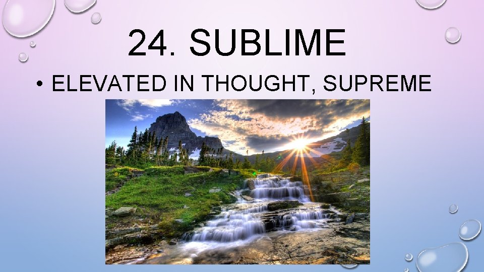 24. SUBLIME • ELEVATED IN THOUGHT, SUPREME 