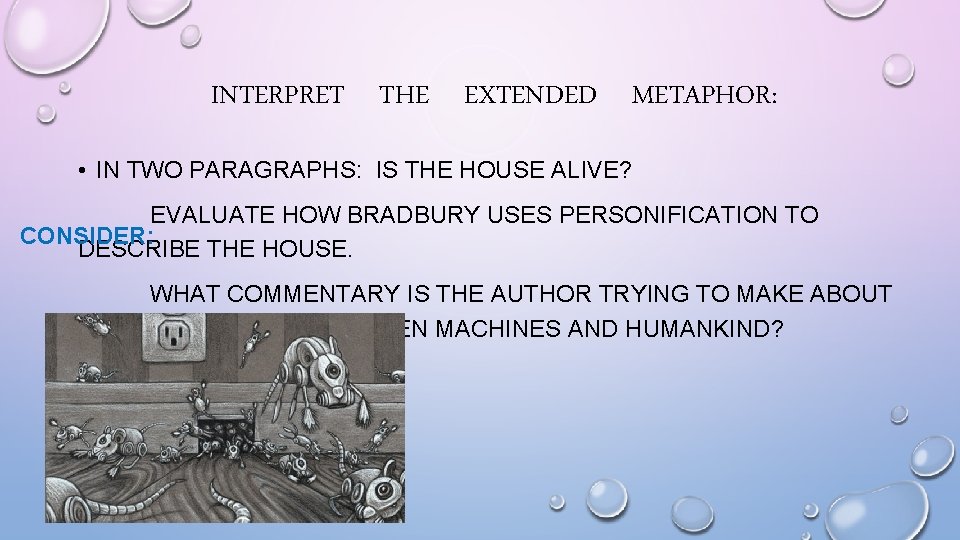 INTERPRET THE EXTENDED METAPHOR: • IN TWO PARAGRAPHS: IS THE HOUSE ALIVE? EVALUATE HOW