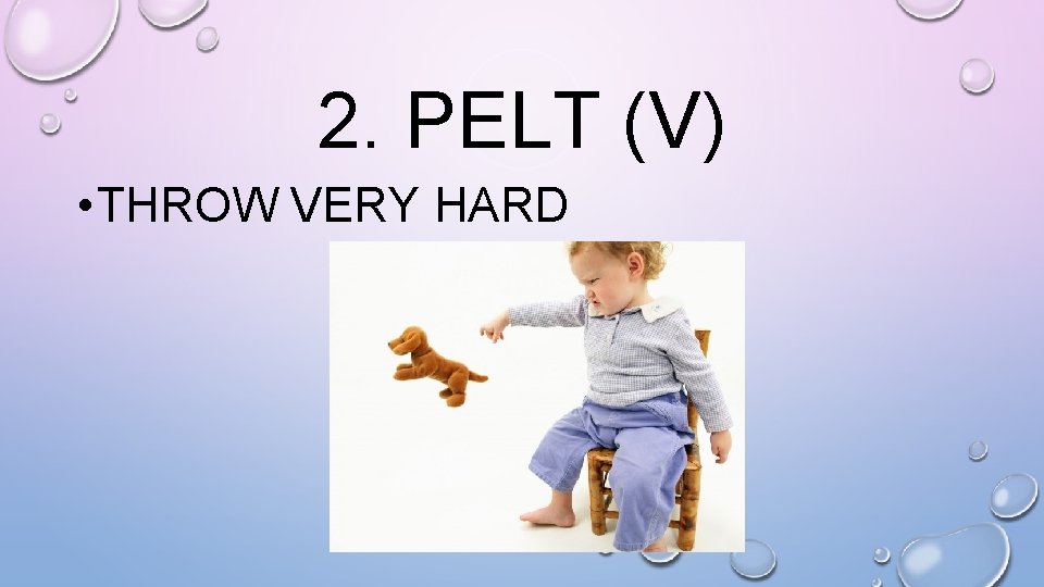 2. PELT (V) • THROW VERY HARD 