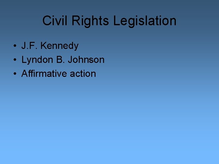 Civil Rights Legislation • J. F. Kennedy • Lyndon B. Johnson • Affirmative action