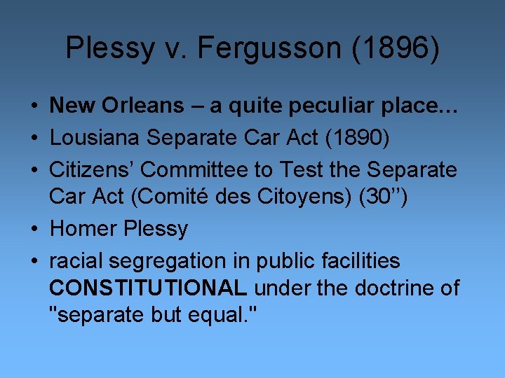 Plessy v. Fergusson (1896) • New Orleans – a quite peculiar place… • Lousiana