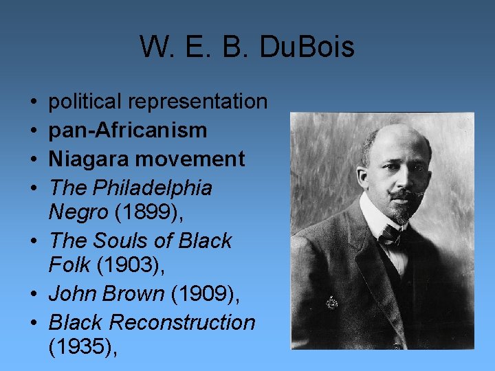 W. E. B. Du. Bois • • political representation pan-Africanism Niagara movement The Philadelphia