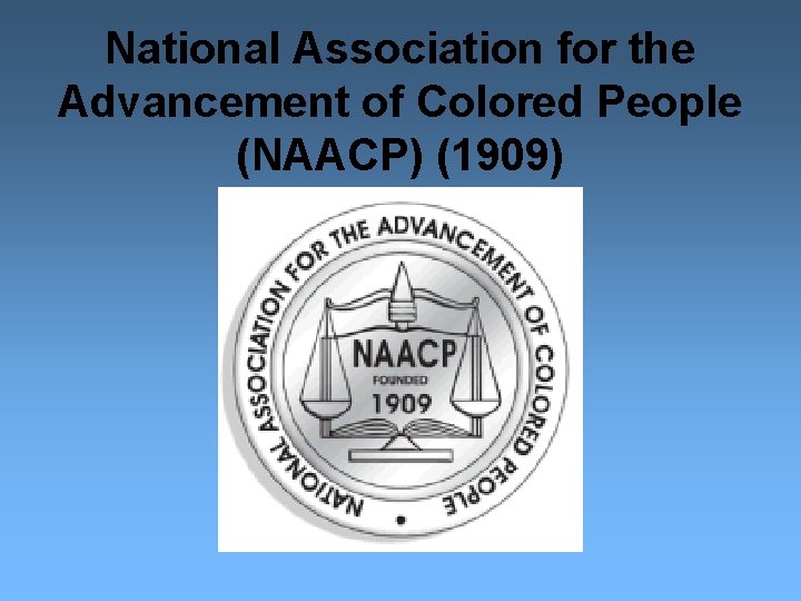 National Association for the Advancement of Colored People (NAACP) (1909) 