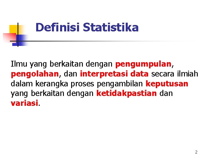 Definisi Statistika Ilmu yang berkaitan dengan pengumpulan, pengolahan, dan interpretasi data secara ilmiah dalam