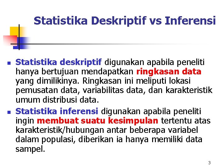 Statistika Deskriptif vs Inferensi n n Statistika deskriptif digunakan apabila peneliti hanya bertujuan mendapatkan