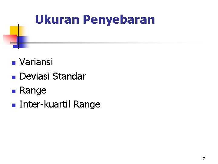 Ukuran Penyebaran n n Variansi Deviasi Standar Range Inter-kuartil Range 7 