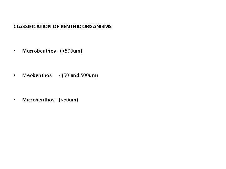 CLASSIFICATION OF BENTHIC ORGANISMS • Macrobenthos- (>500 um) • Meobenthos • Microbenthos - (<60