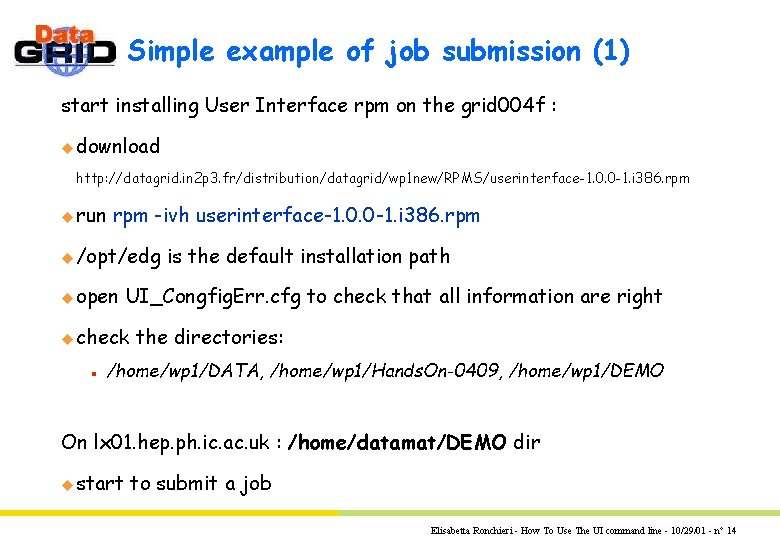 Simple example of job submission (1) start installing User Interface rpm on the grid Simple example of job submission (1) start installing User Interface rpm on the grid