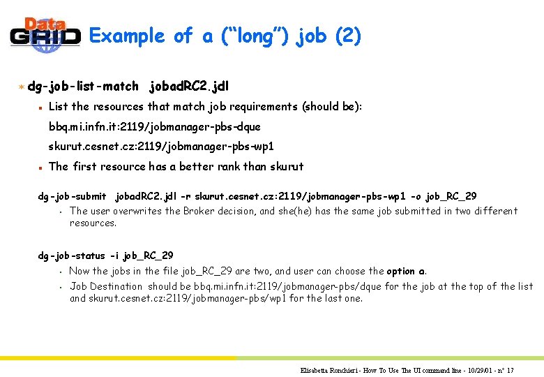 Example of a (“long”) job (2) ¬ dg-job-list-match jobad. RC 2. jdl n List Example of a (“long”) job (2) ¬ dg-job-list-match jobad. RC 2. jdl n List