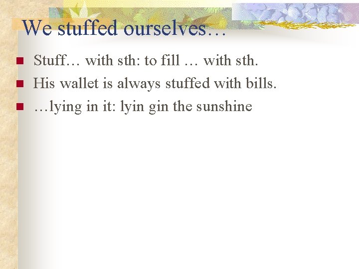 We stuffed ourselves… n n n Stuff… with sth: to fill … with sth.