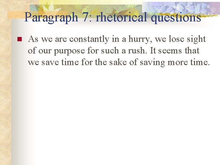 Paragraph 7: rhetorical questions n As we are constantly in a hurry, we lose